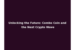 Unlocking the Future: Combo Coin and the Next Crypto Wave
