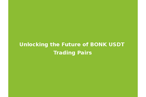 Unlocking the Future of BONK USDT Trading Pairs