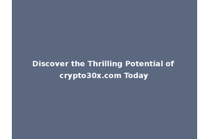 Discover the Thrilling Potential of crypto30x.com Today