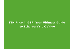 ETH Price in GBP: Your Ultimate Guide to Ethereum's UK Value