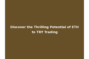 Discover the Thrilling Potential of ETH to TRY Trading