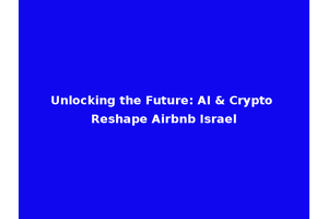 Unlocking the Future: AI & Crypto Reshape Airbnb Israel