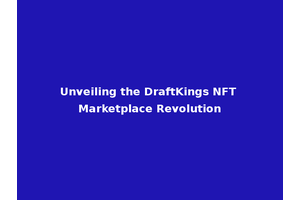 Unveiling the DraftKings NFT Marketplace Revolution