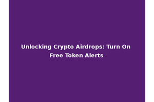 Unlocking Crypto Airdrops: Turn On Free Token Alerts