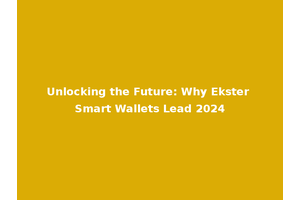 Unlocking the Future: Why Ekster Smart Wallets Lead 2024