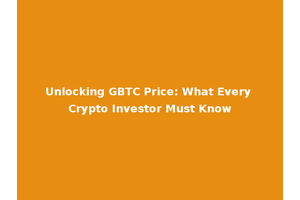 Unlocking GBTC Price: What Every Crypto Investor Must Know