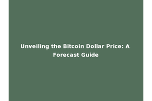 Unveiling the Bitcoin Dollar Price: A Forecast Guide