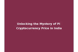 Unlocking the Mystery of Pi Cryptocurrency Price in India