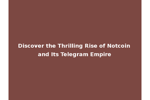 Discover the Thrilling Rise of Notcoin and Its Telegram Empire
