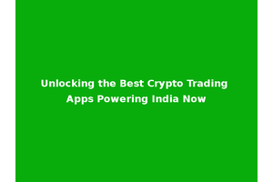 Unlocking the Best Crypto Trading Apps Powering India Now