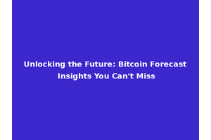Unlocking the Future: Bitcoin Forecast Insights You Can't Miss