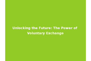 Unlocking the Future: The Power of Voluntary Exchange