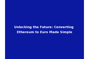 Unlocking the Future: Converting Ethereum to Euro Made Simple