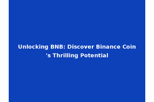Unlocking BNB: Discover Binance Coin's Thrilling Potential