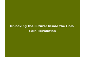 Unlocking the Future: Inside the Holo Coin Revolution