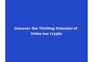 Discover the Thrilling Potential of Shiba Inu Crypto