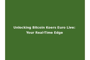 Unlocking Bitcoin Koers Euro Live: Your Real-Time Edge