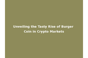 Unveiling the Tasty Rise of Burger Coin in Crypto Markets