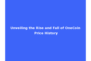 Unveiling the Rise and Fall of OneCoin Price History