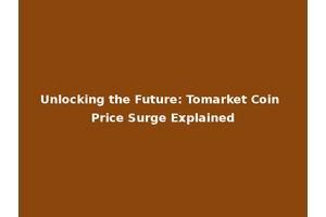 Unlocking the Future: Tomarket Coin Price Surge Explained