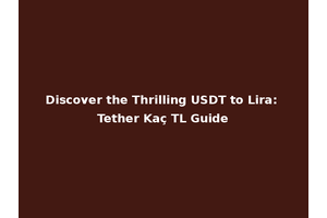 Discover the Thrilling USDT to Lira: Tether Kaç TL Guide