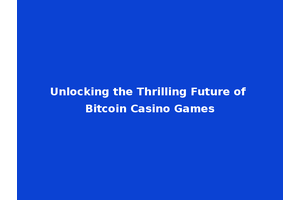Unlocking the Thrilling Future of Bitcoin Casino Games