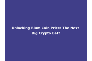 Unlocking Blum Coin Price: The Next Big Crypto Bet?