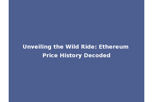 Unveiling the Wild Ride: Ethereum Price History Decoded