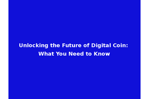 Unlocking the Future of Digital Coin: What You Need to Know