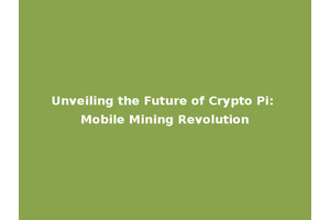 Unveiling the Future of Crypto Pi: Mobile Mining Revolution