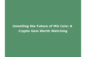 Unveiling the Future of MG Coin: A Crypto Gem Worth Watching