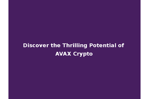 Discover the Thrilling Potential of AVAX Crypto