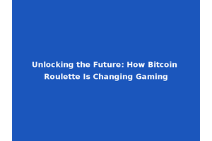 Unlocking the Future: How Bitcoin Roulette Is Changing Gaming