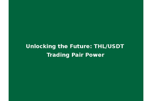 Unlocking the Future: THL/USDT Trading Pair Power