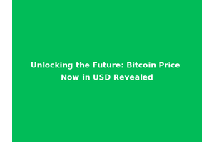 Unlocking the Future: Bitcoin Price Now in USD Revealed
