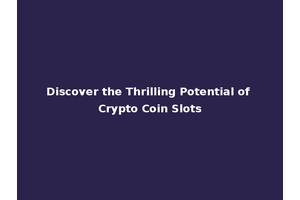 Discover the Thrilling Potential of Crypto Coin Slots