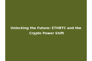 Unlocking the Future: ETHBTC and the Crypto Power Shift