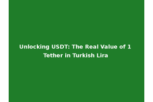 Unlocking USDT: The Real Value of 1 Tether in Turkish Lira