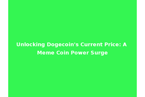 Unlocking Dogecoin's Current Price: A Meme Coin Power Surge