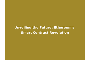 Unveiling the Future: Ethereum's Smart Contract Revolution