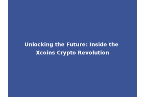 Unlocking the Future: Inside the Xcoins Crypto Revolution