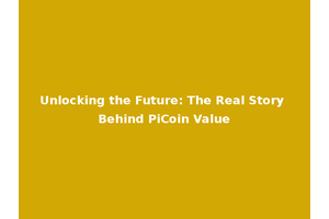 Unlocking the Future: The Real Story Behind PiCoin Value