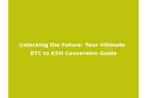 Unlocking the Future: Your Ultimate BTC to KSH Conversion Guide
