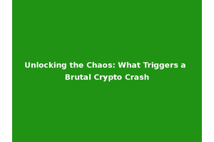 Unlocking the Chaos: What Triggers a Brutal Crypto Crash