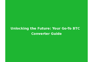 Unlocking the Future: Your Go-To BTC Converter Guide