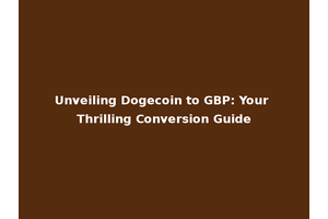 Unveiling Dogecoin to GBP: Your Thrilling Conversion Guide