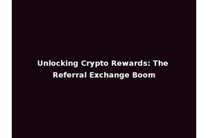 Unlocking Crypto Rewards: The Referral Exchange Boom