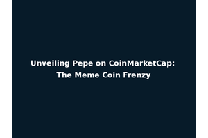 Unveiling Pepe on CoinMarketCap: The Meme Coin Frenzy