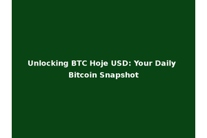 Unlocking BTC Hoje USD: Your Daily Bitcoin Snapshot
