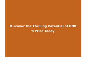 Discover the Thrilling Potential of BNB's Price Today